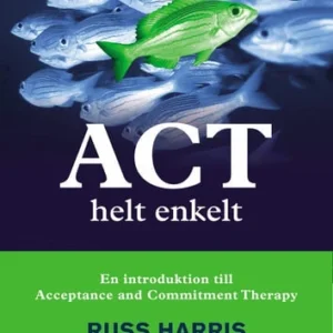 ACT helt enkelt : En introduktion till Acceptance and Commitment