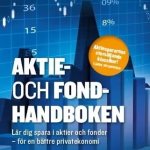 Aktie- och fondhandboken : lär dig spara i aktier och fonder för en bättre privatekonomi