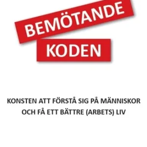 Bemötandekoden : konsten att förstå sig på människor och få ett bättre (arbets)liv