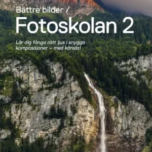 Bättre bilder - fotoskolan. 2 : Viktor Sundberg lär dig fånga rätt ljus i snygga kompositioner - med känsla!