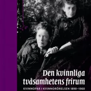 Den kvinnliga tvåsamhetens frirum. Kvinnopar i kvinnorörelsen 1890-1960