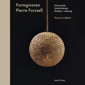 Formgivaren Pierre Forssell : silversmide, industridesign, skulptur i mässing