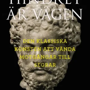 Hindret är vägen : den klassiska konsten att vända motgångar till segrar