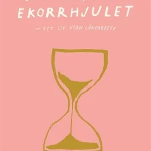 Jag lämnar ekorrhjulet : ett liv utan lönearbete