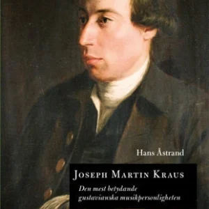 Joseph Martin Kraus : den mest betydande gustavianska musikpersonligheten