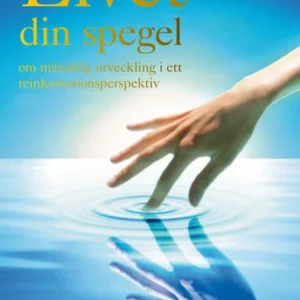 Livet din spegel : om mänsklig utveckling i ett reinkarnationsperspektiv