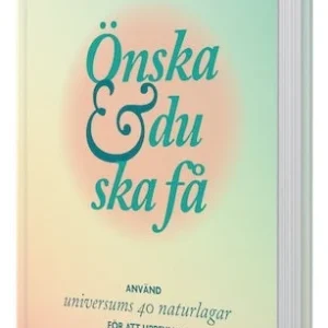 Önska & du ska få : använd universums 40 naturlagar för att uppfylla dina innersta drömmar