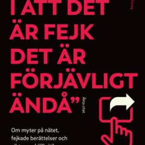 Ja skiter i att det är fejk det är förjävligt ändå : om myter på nätet, fejkade berättelser och vikten av källkritik