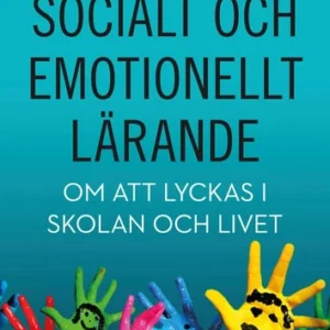 Socialt och emotionellt lärande : Om att lyckas i skolan och livet