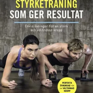Styrketräning som ger resultat : enkla övningar för en stark och vältränad kropp